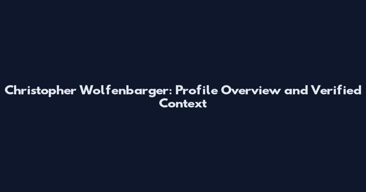 Christopher Wolfenbarger: Profile Overview and Verified Context