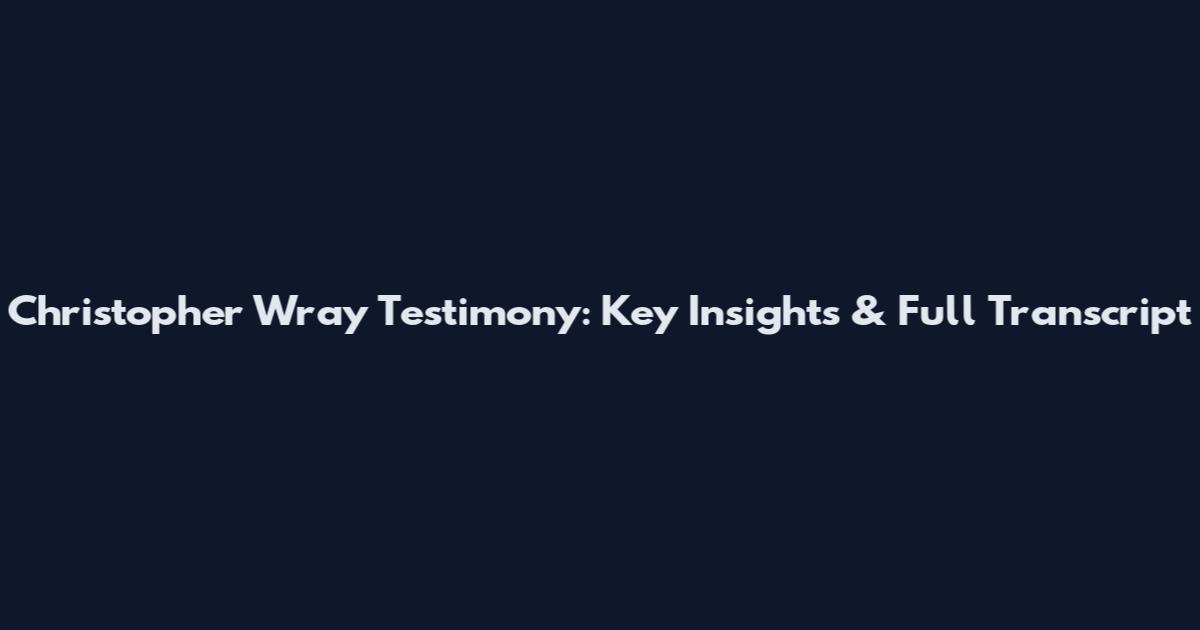 Christopher Wray Testimony: Key Insights & Full Transcript