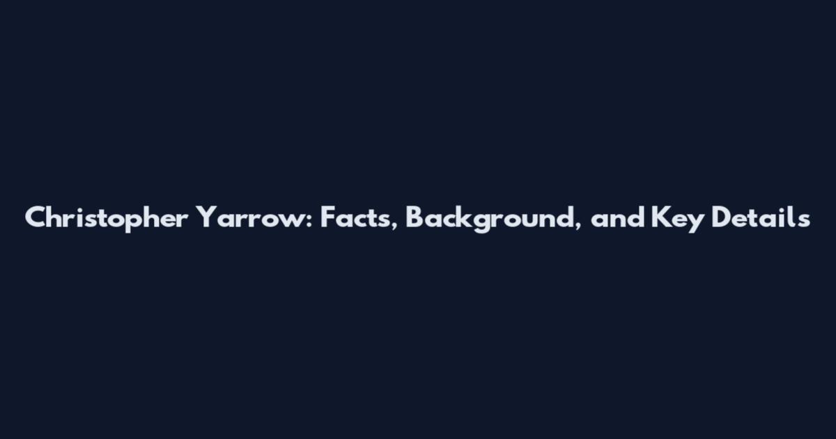Christopher Yarrow: Facts, Background, and Key Details