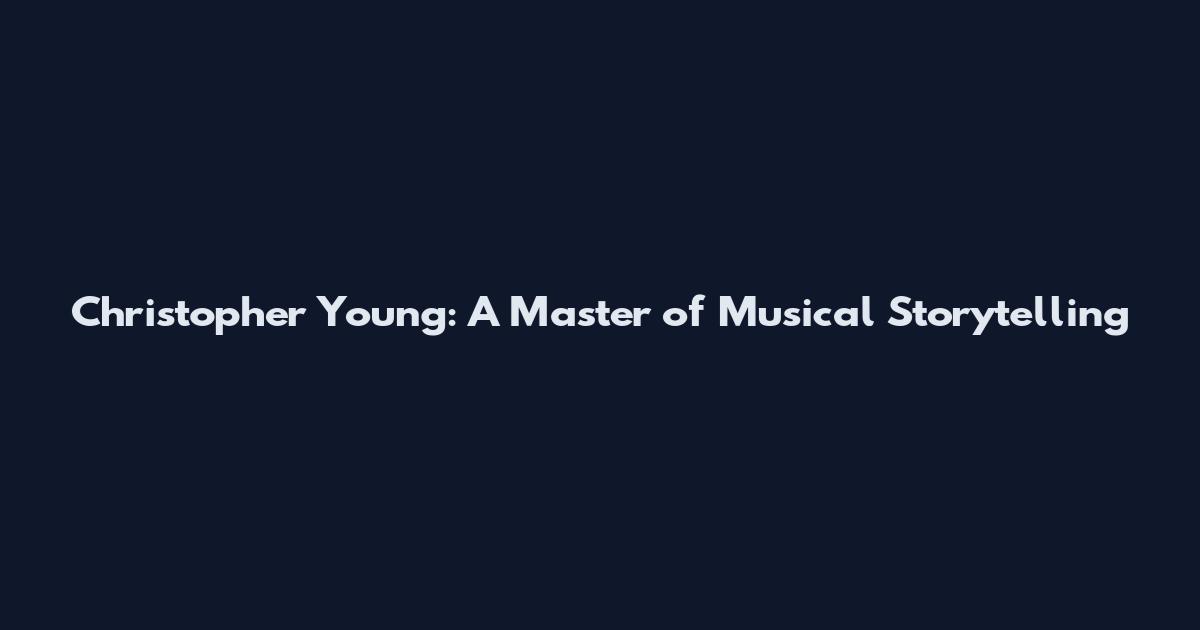 Christopher Young: A Master of Musical Storytelling