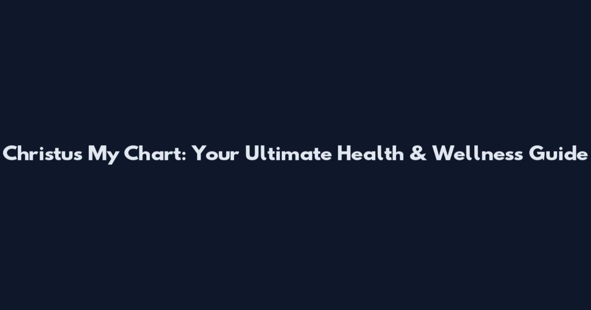 Christus My Chart: Your Ultimate Health & Wellness Guide
