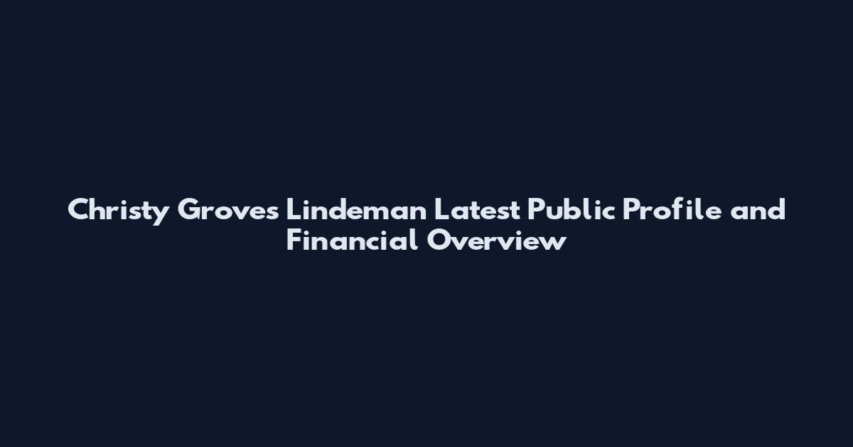 Christy Groves Lindeman Latest Public Profile and Financial Overview