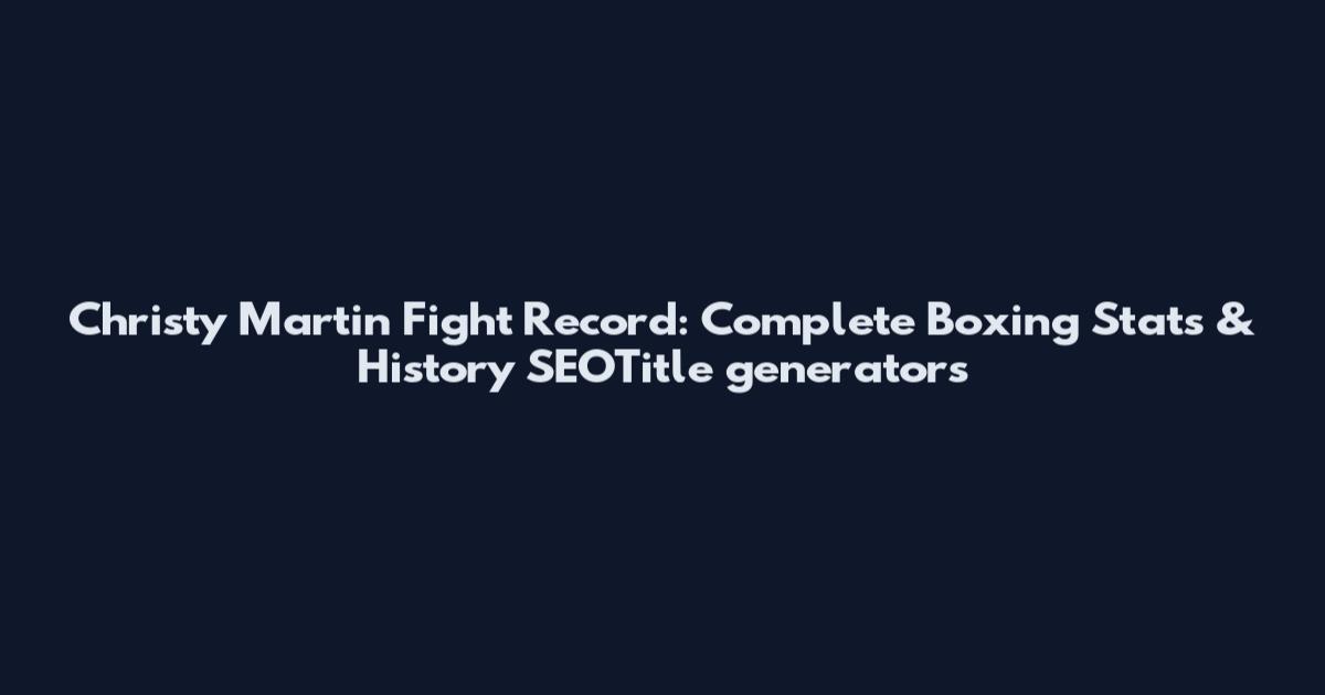 Christy Martin Fight Record: Complete Boxing Stats & History SEOTitle generators