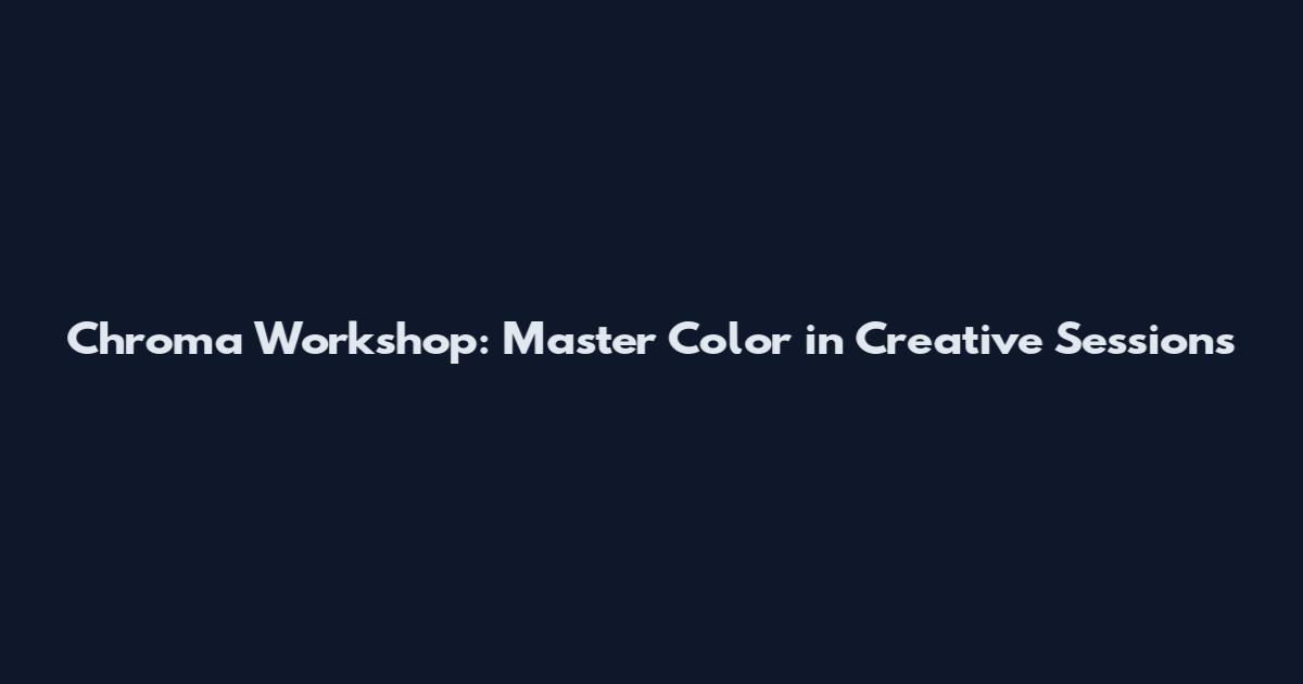 Chroma Workshop: Master Color in Creative Sessions