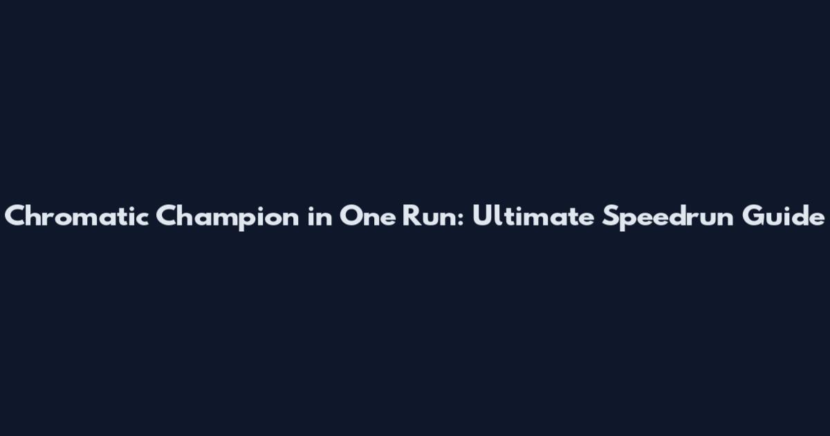 Chromatic Champion in One Run: Ultimate Speedrun Guide