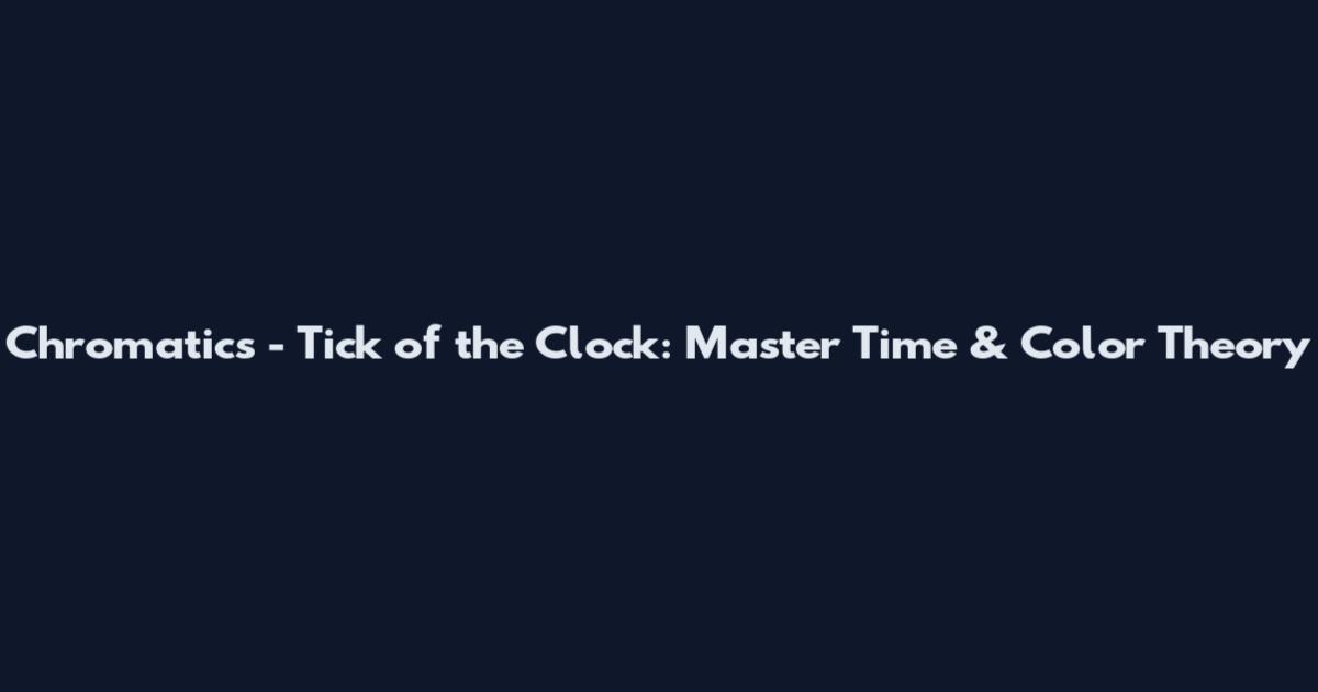 Chromatics - Tick of the Clock: Master Time & Color Theory