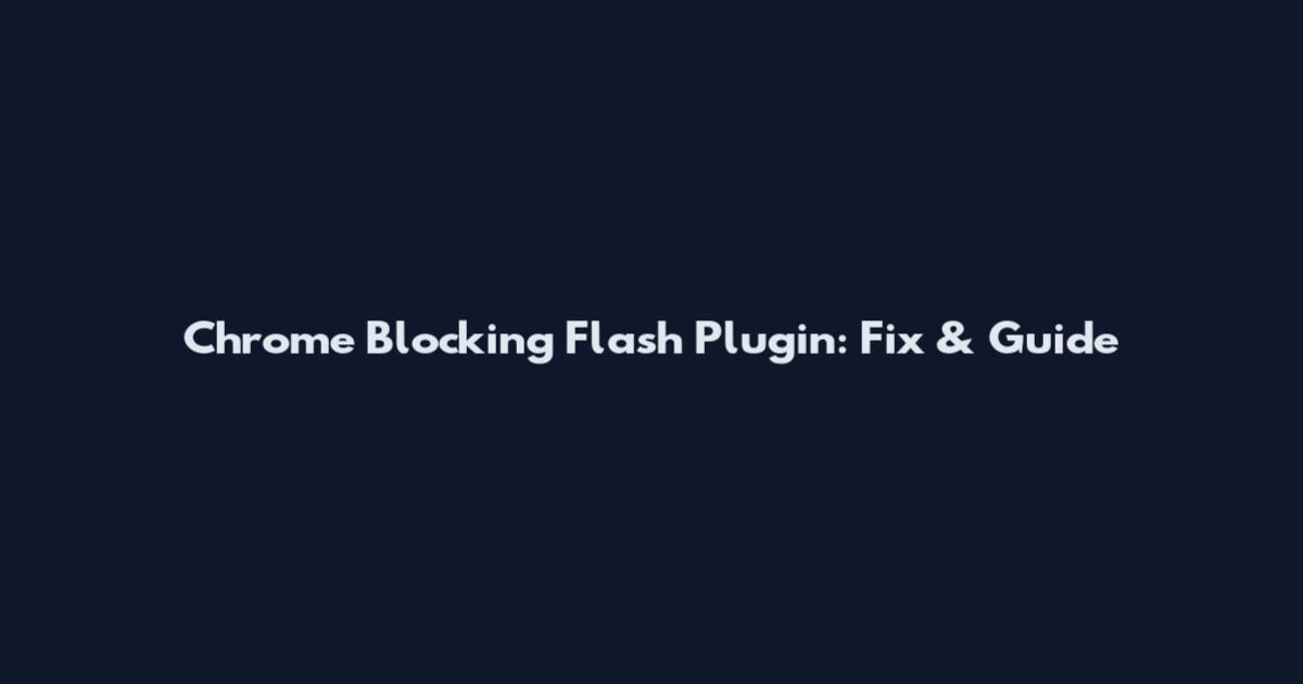 Chrome Blocking Flash Plugin: Fix & Guide