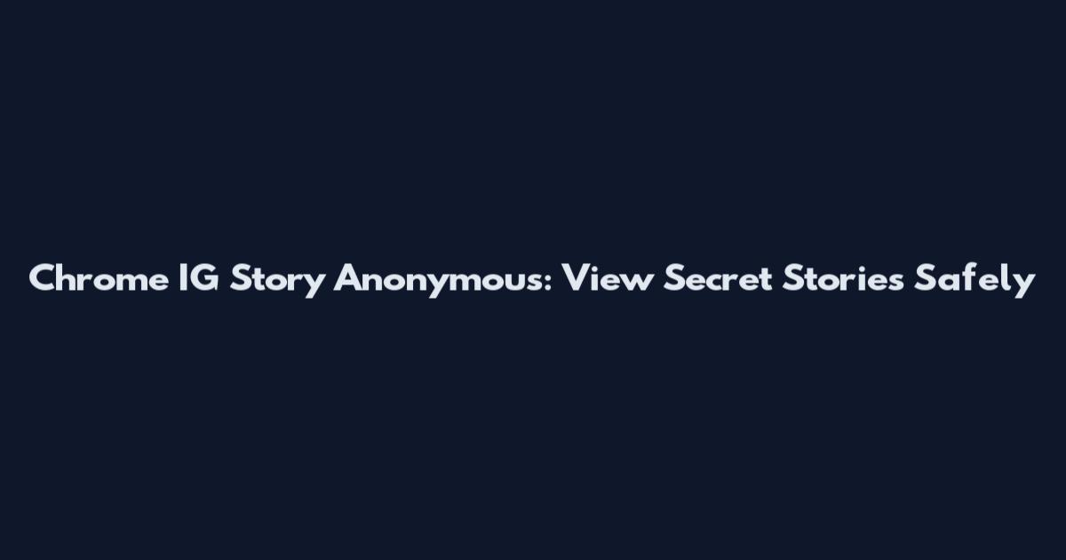 Chrome IG Story Anonymous: View Secret Stories Safely