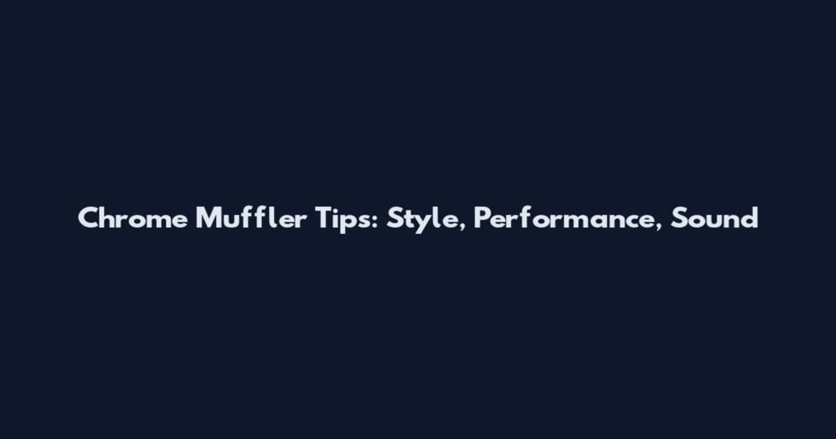 Chrome Muffler Tips: Style, Performance, Sound