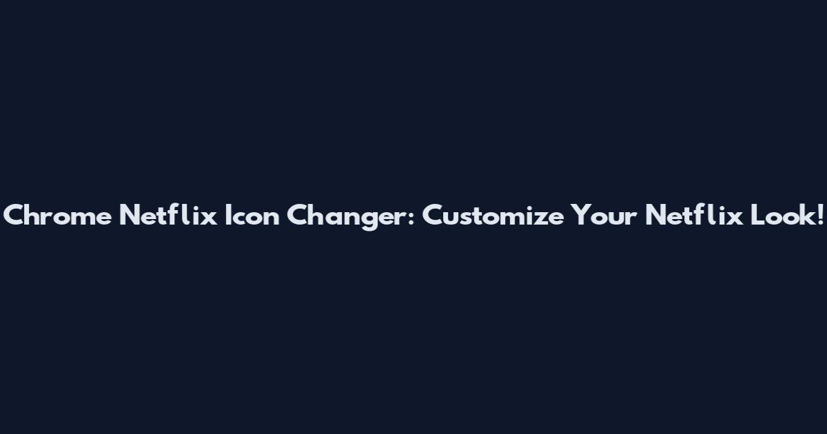 Chrome Netflix Icon Changer: Customize Your Netflix Look!