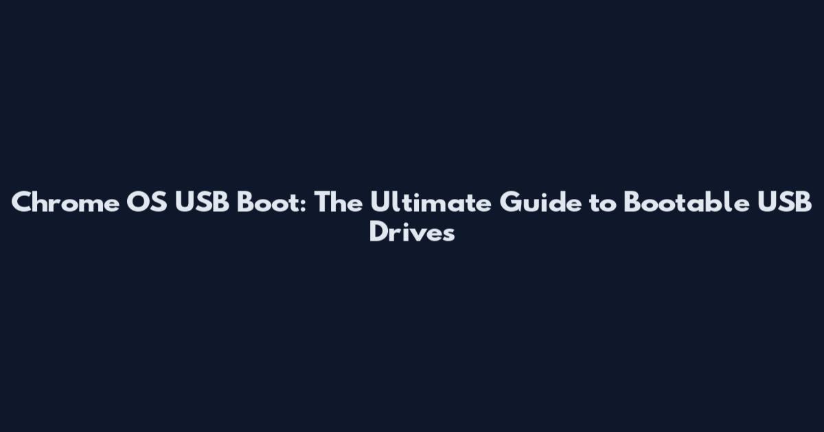 Chrome OS USB Boot: The Ultimate Guide to Bootable USB Drives