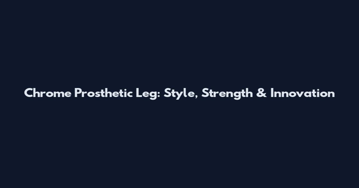 Chrome Prosthetic Leg: Style, Strength & Innovation