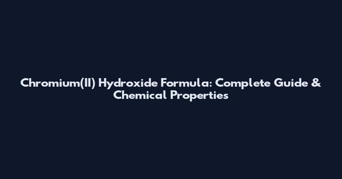 Chromium(II) Hydroxide Formula: Complete Guide & Chemical Properties
