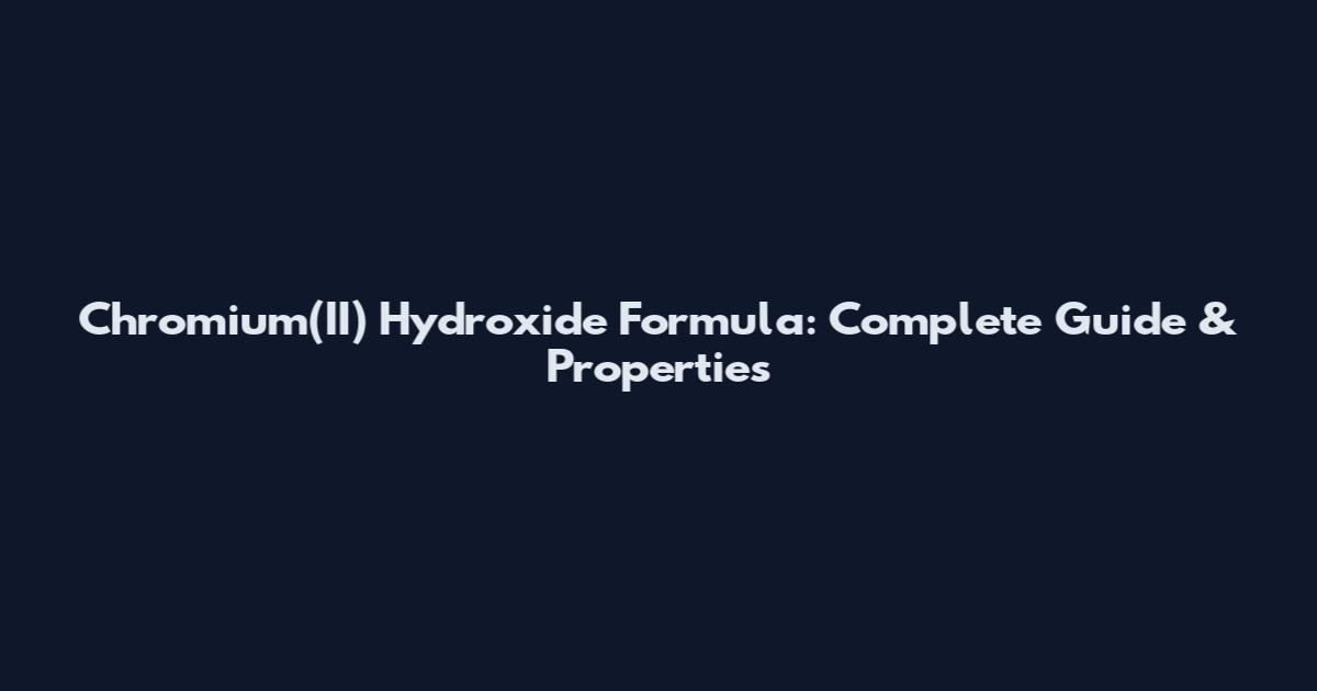 Chromium(II) Hydroxide Formula: Complete Guide & Properties