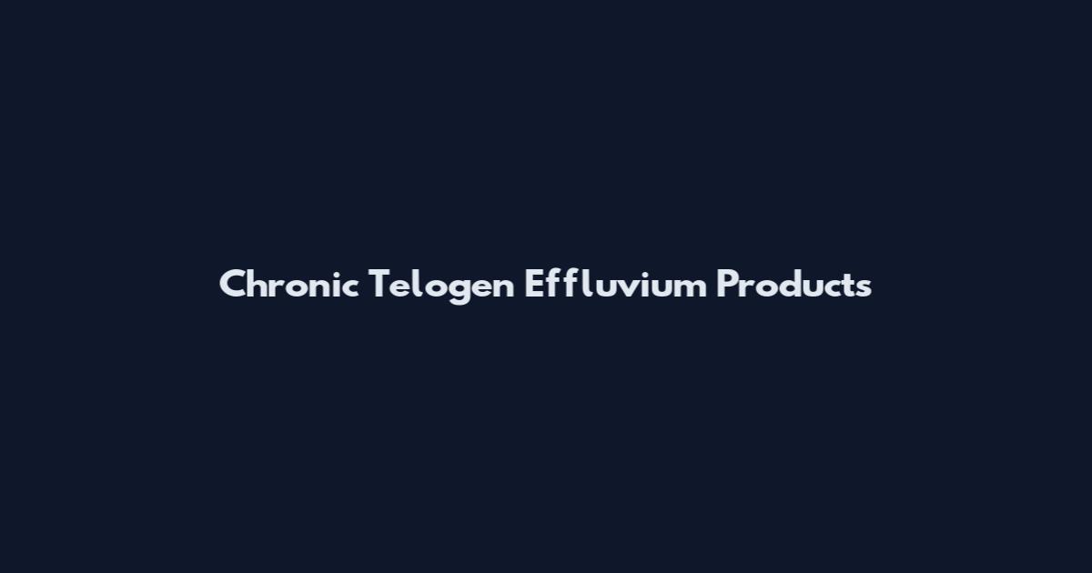 Chronic Telogen Effluvium Products