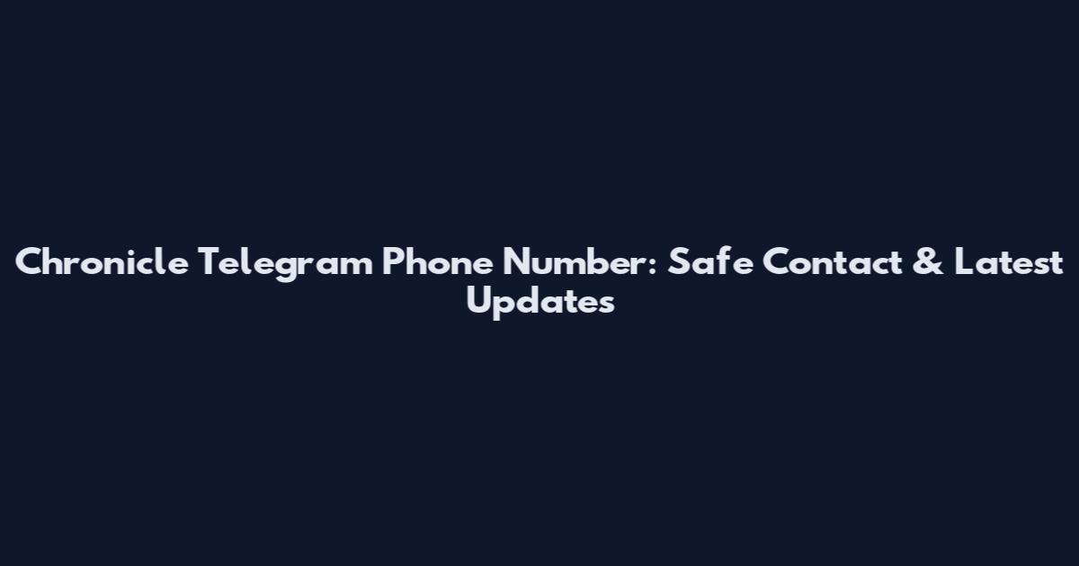 Chronicle Telegram Phone Number: Safe Contact & Latest Updates