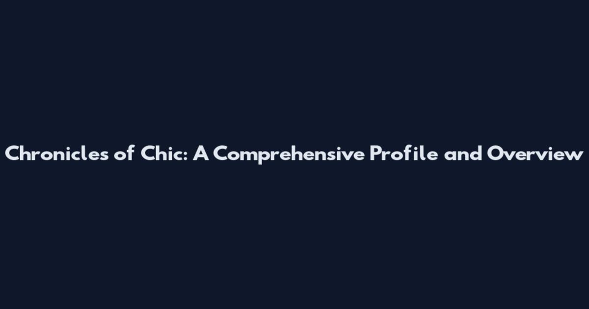 Chronicles of Chic: A Comprehensive Profile and Overview