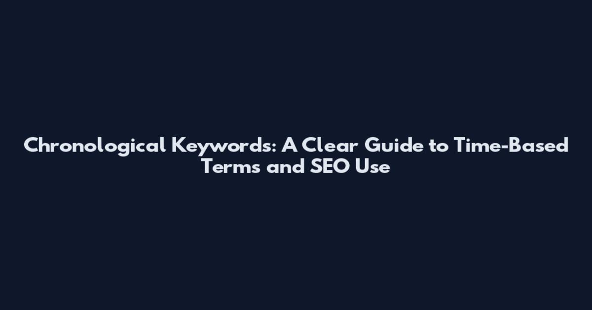 Chronological Keywords: A Clear Guide to Time-Based Terms and SEO Use