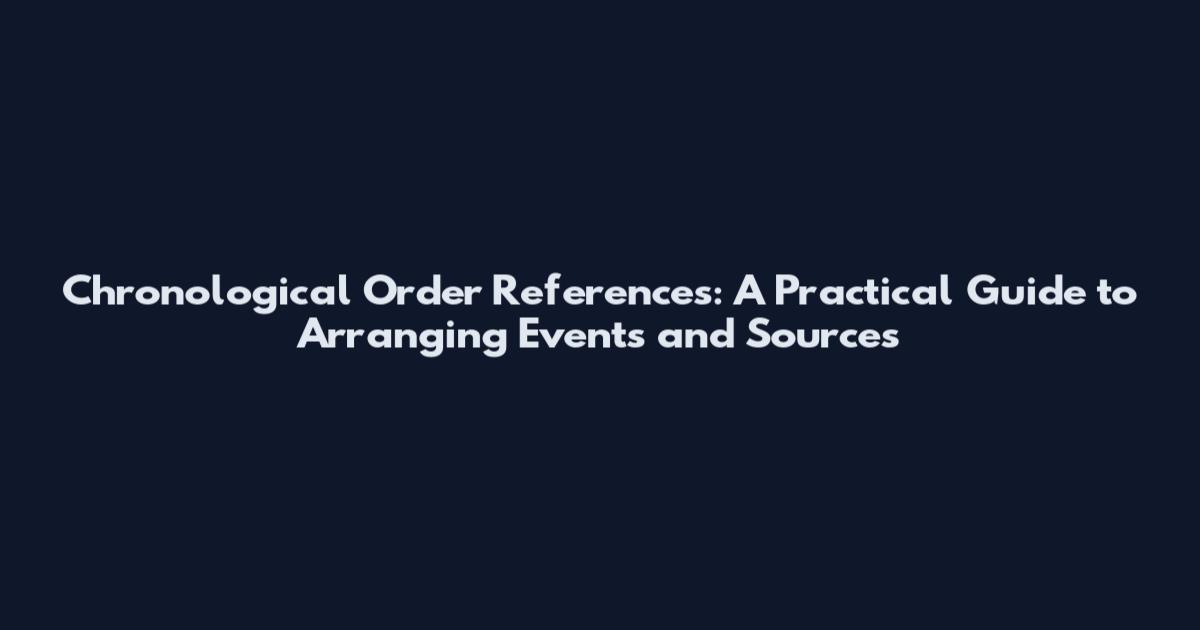 Chronological Order References: A Practical Guide to Arranging Events and Sources