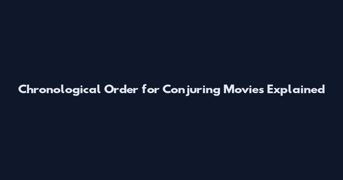 Chronological Order for Conjuring Movies Explained