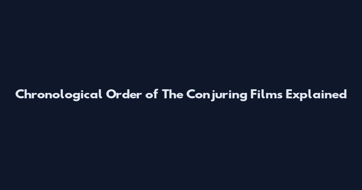 Chronological Order of The Conjuring Films Explained