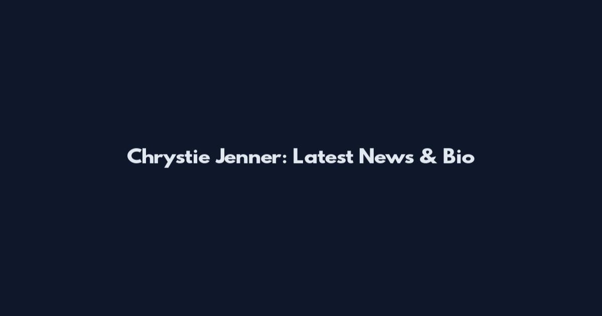 Chrystie Jenner: Latest News & Bio