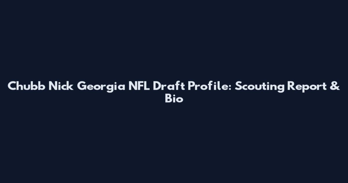 Chubb Nick Georgia NFL Draft Profile: Scouting Report & Bio