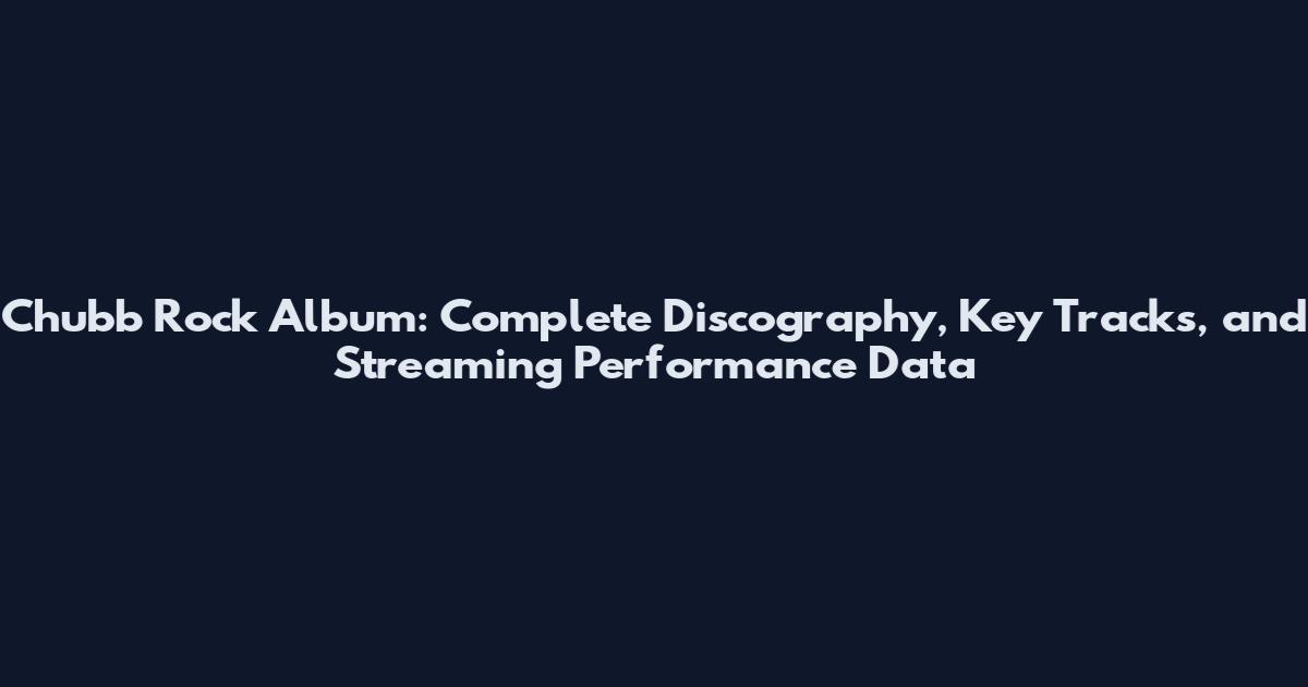 Chubb Rock Album: Complete Discography, Key Tracks, and Streaming Performance Data