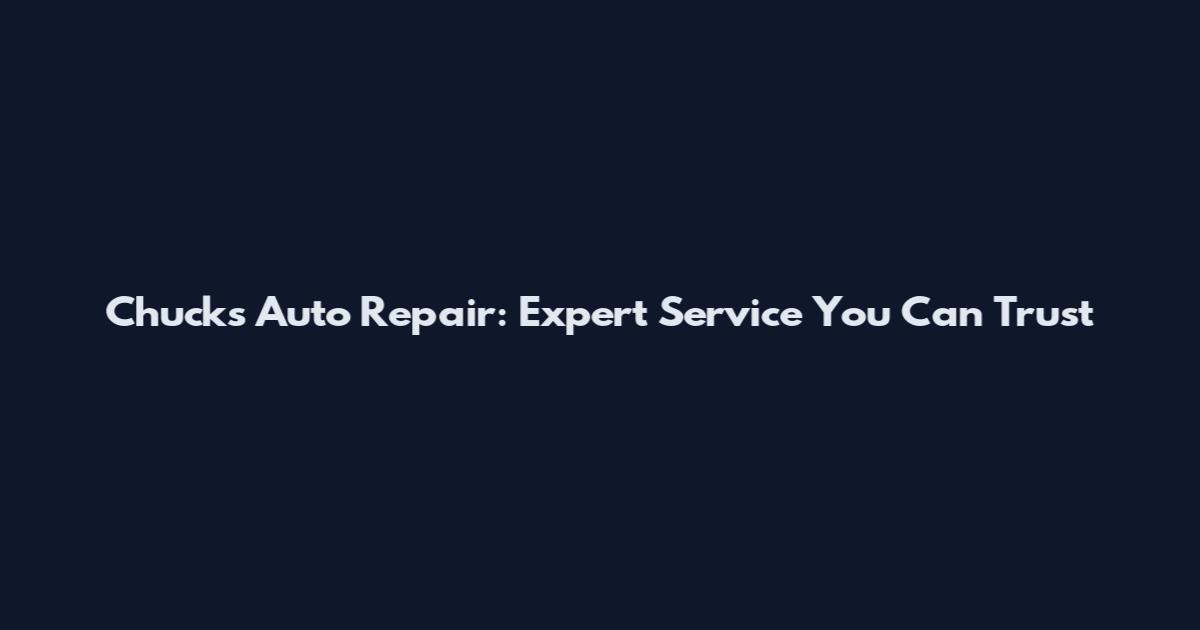 Chuck's Auto Repair: Expert Service You Can Trust