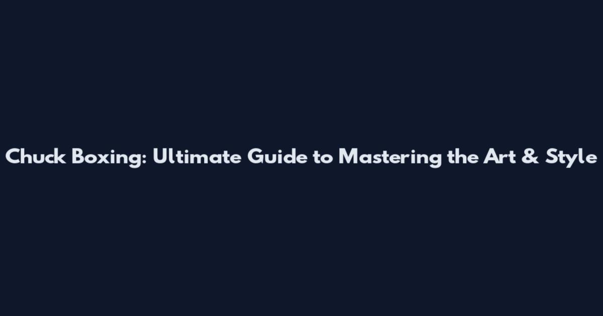Chuck Boxing: Ultimate Guide to Mastering the Art & Style