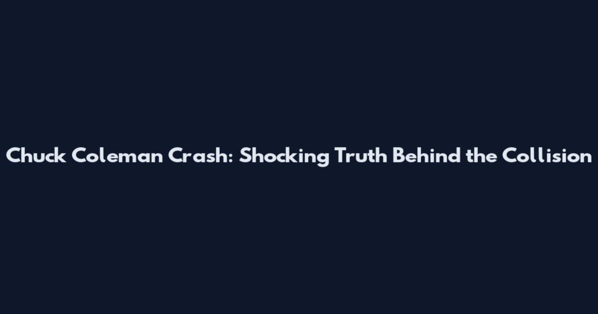 Chuck Coleman Crash: Shocking Truth Behind the Collision