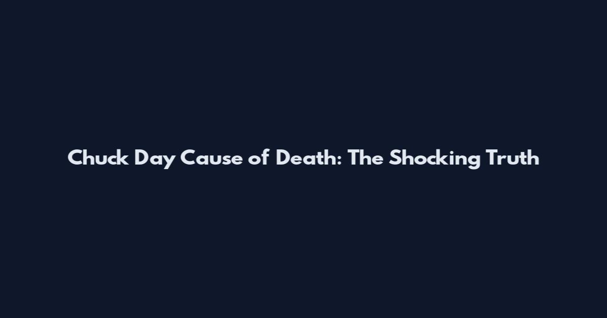 Chuck Day Cause of Death: The Shocking Truth