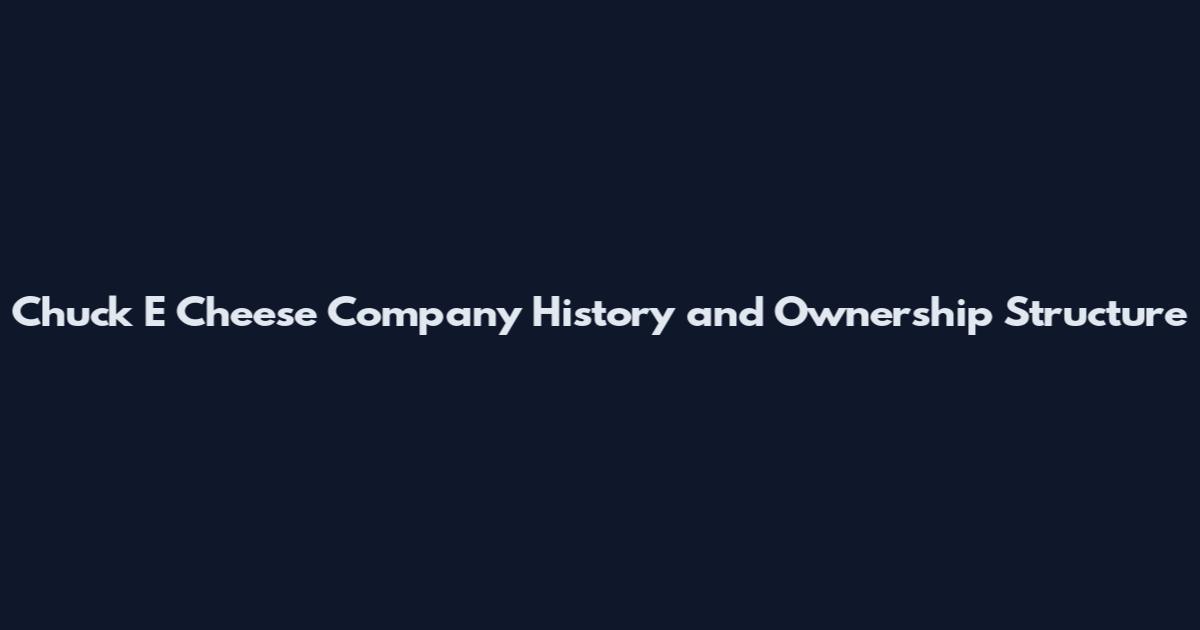 Chuck E Cheese Company History and Ownership Structure