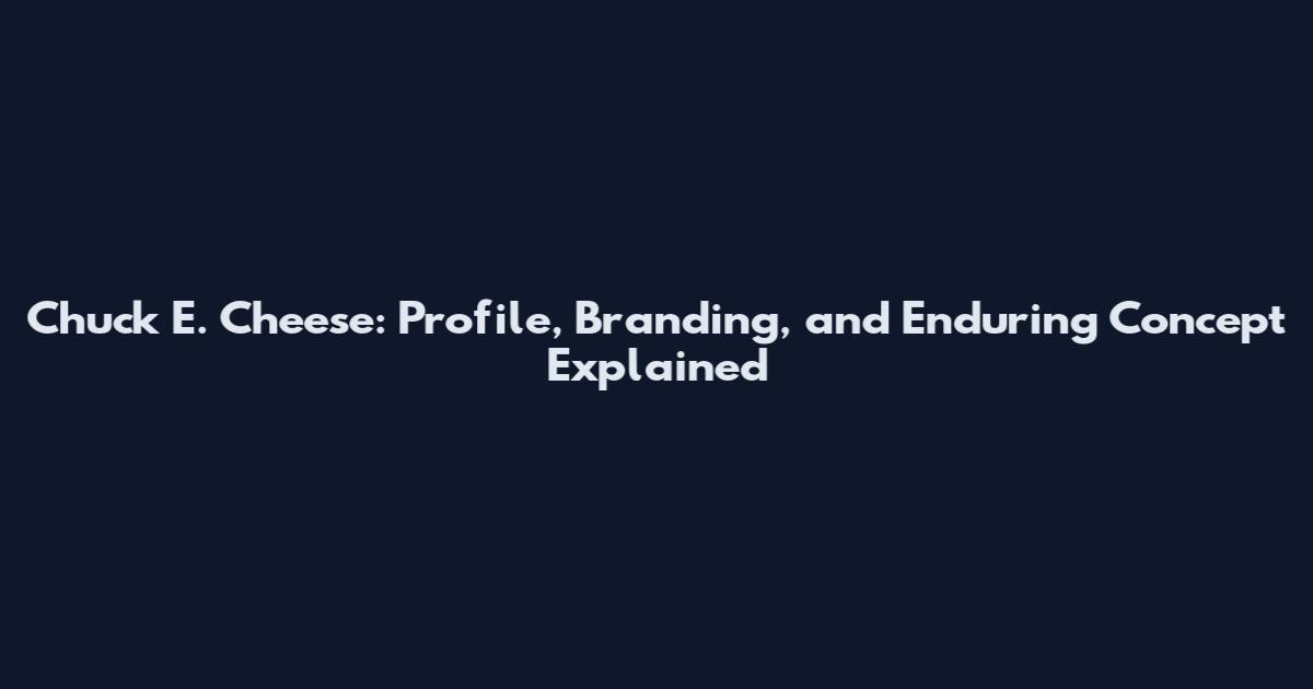 Chuck E. Cheese: Profile, Branding, and Enduring Concept Explained