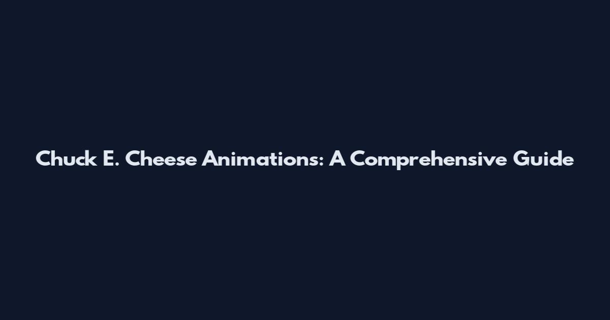 Chuck E. Cheese Animations: A Comprehensive Guide