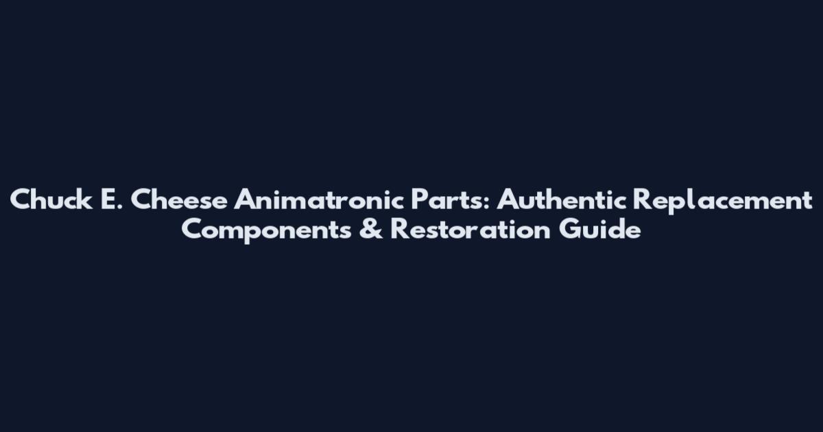 Chuck E. Cheese Animatronic Parts: Authentic Replacement Components & Restoration Guide