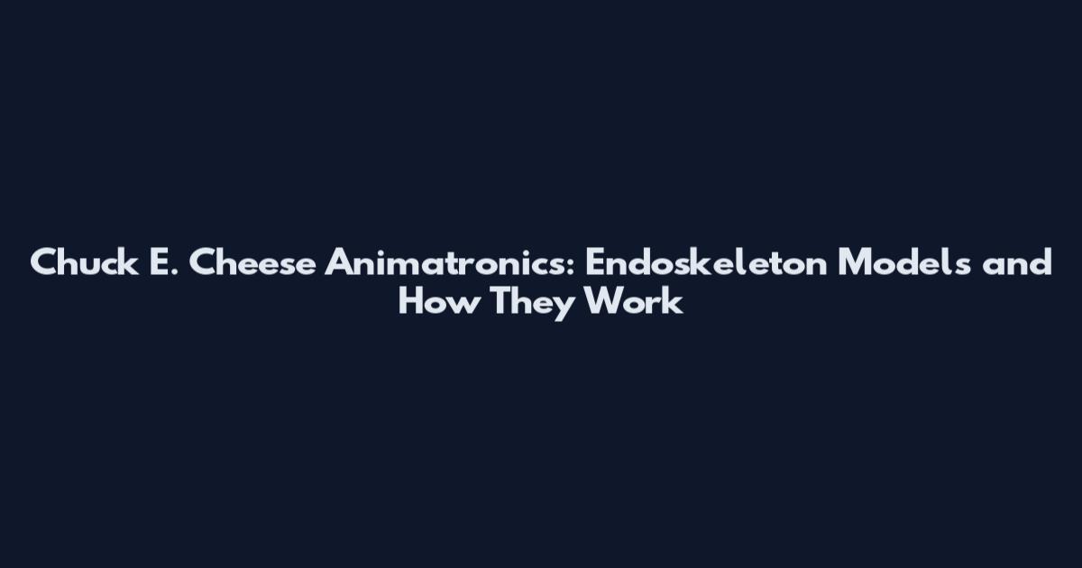 Chuck E. Cheese Animatronics: Endoskeleton Models and How They Work