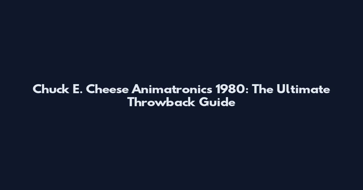 Chuck E. Cheese Animatronics 1980: The Ultimate Throwback Guide