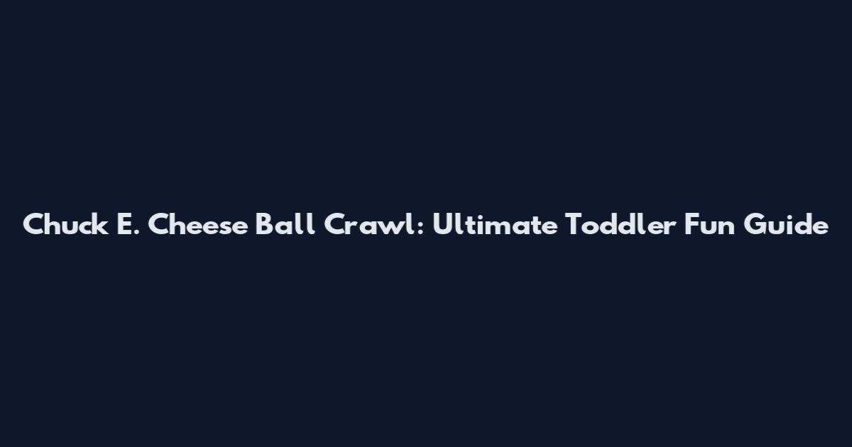 Chuck E. Cheese Ball Crawl: Ultimate Toddler Fun Guide