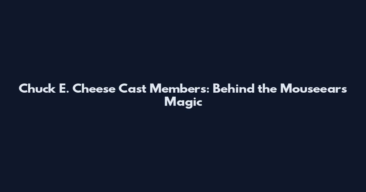 Chuck E. Cheese Cast Members: Behind the Mouseears Magic