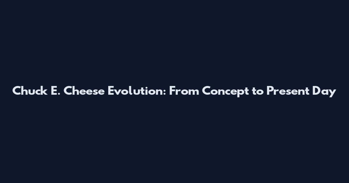 Chuck E. Cheese Evolution: From Concept to Present Day