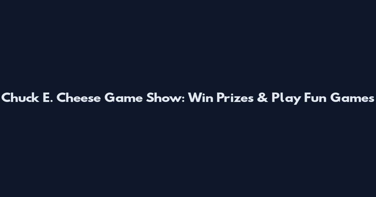 Chuck E. Cheese Game Show: Win Prizes & Play Fun Games