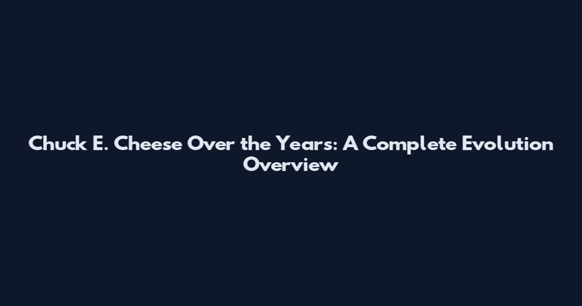 Chuck E. Cheese Over the Years: A Complete Evolution Overview