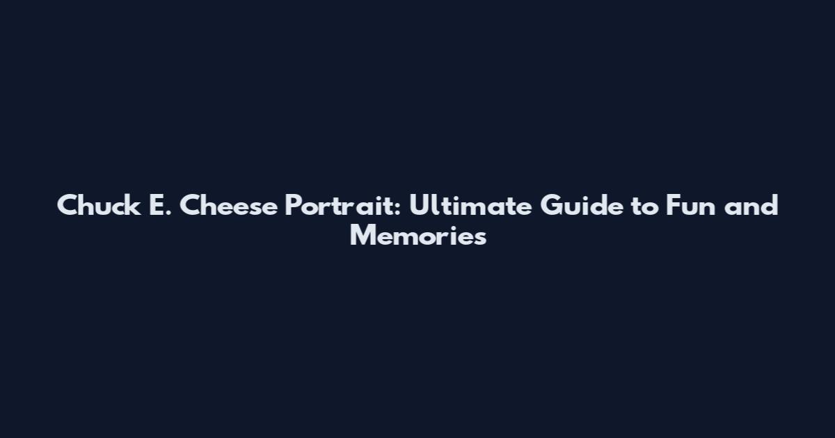 Chuck E. Cheese Portrait: Ultimate Guide to Fun and Memories