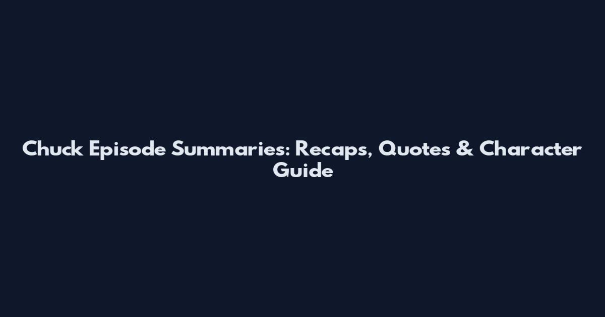 Chuck Episode Summaries: Recaps, Quotes & Character Guide