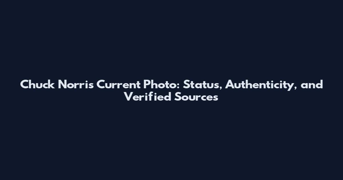 Chuck Norris Current Photo: Status, Authenticity, and Verified Sources