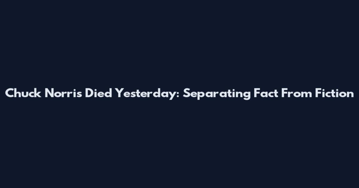Chuck Norris Died Yesterday: Separating Fact From Fiction
