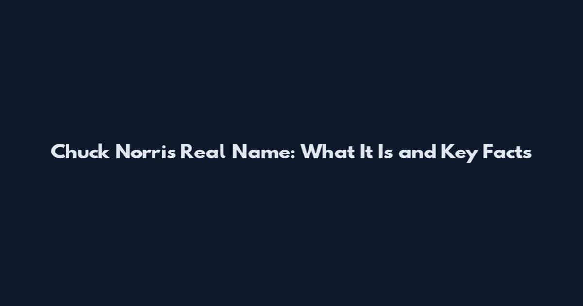 Chuck Norris Real Name: What It Is and Key Facts