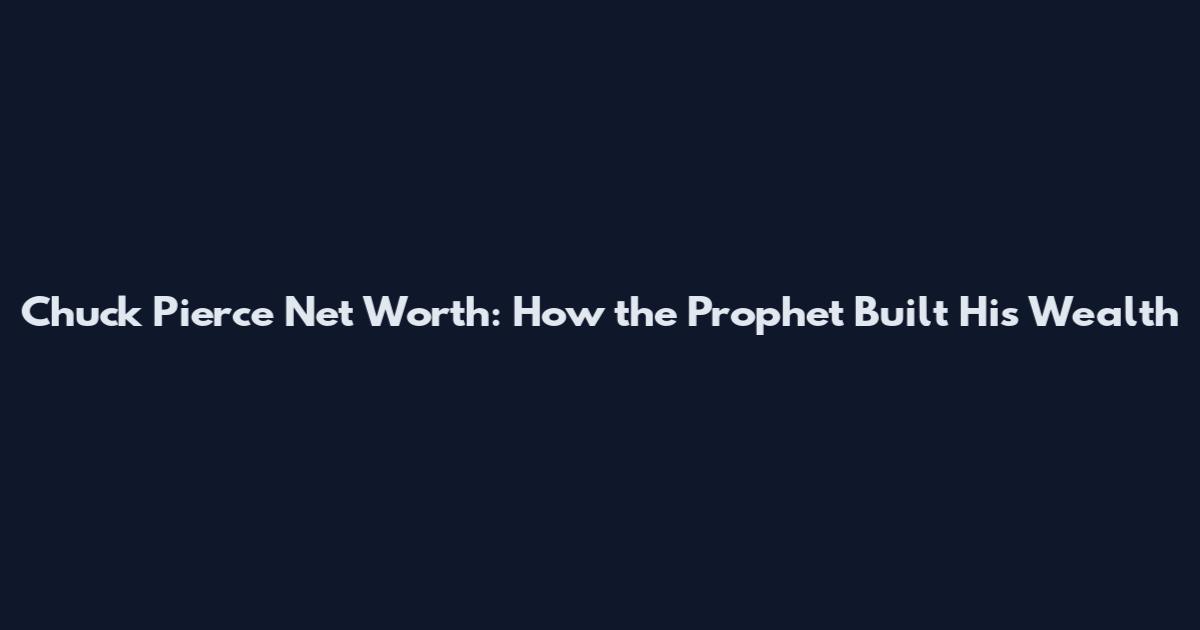 Chuck Pierce Net Worth: How the Prophet Built His Wealth