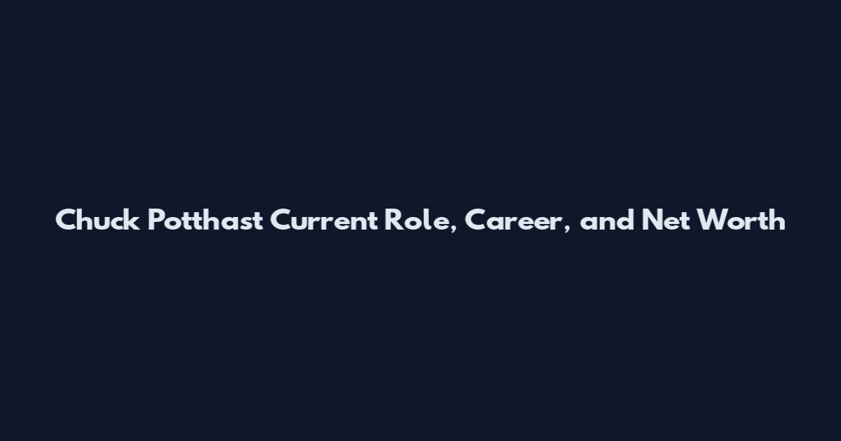 Chuck Potthast Current Role, Career, and Net Worth